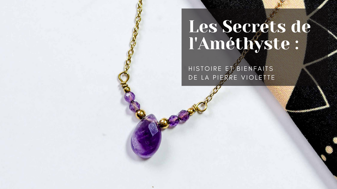 Les Secrets de l'Améthyste : Histoire et Bienfaits de la Pierre Violette